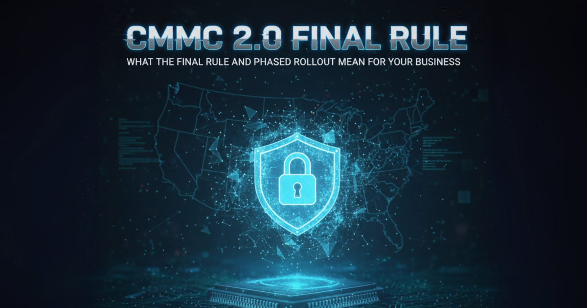 CMMC 2.0 Final Rule: What the Final Rule and Phased Rollout Mean for Your Business